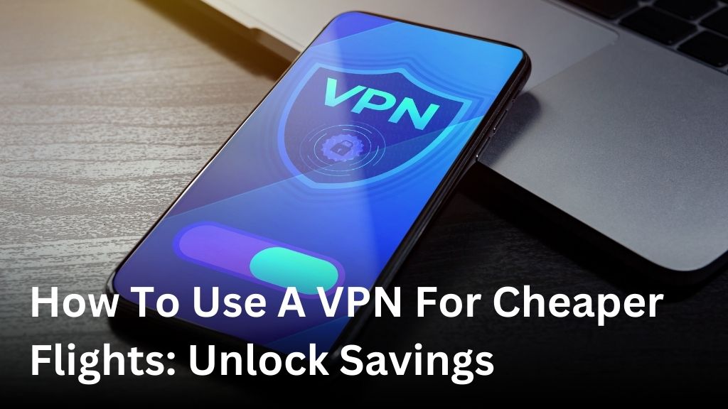 How to use a VPN for cheaper flights